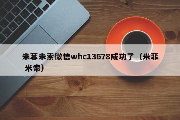 米菲米索微信whc13678成功了(米菲 米索)
