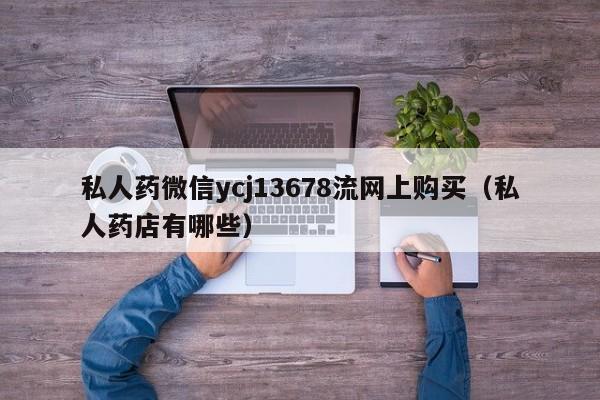 药店购买得到打胎药吗私人药微信ycj13678流网上购买(私人药店有哪些)