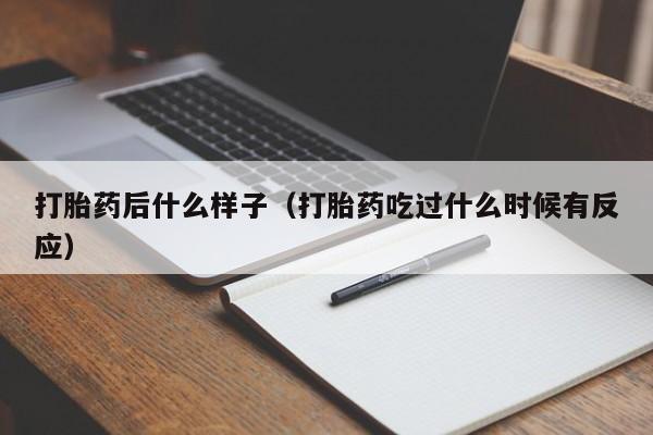打胎药微信购买打胎药后什么样子（打胎药吃过什么时候有反应）