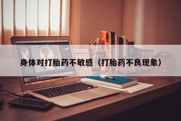 身体对打胎药不敏感