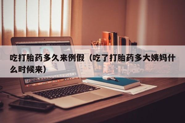 打胎药怎么购买方便的吃打胎药多久来例假（吃了打胎药多大姨妈什么时候来）