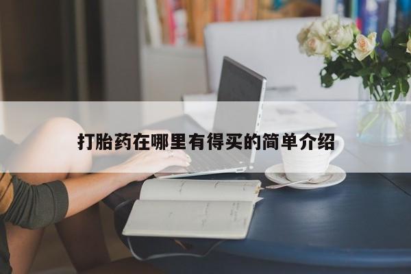 打胎药怎么购买方便的打胎药在哪里有得买的简单介绍